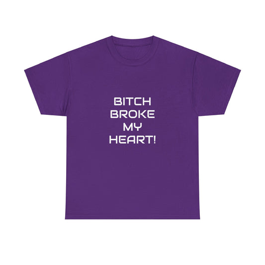 bitch broke my heart ! - tshirt